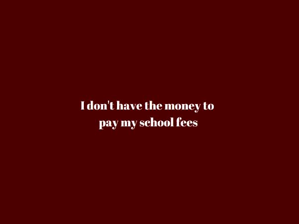 I Don't Have The Money To Pay My School Fees