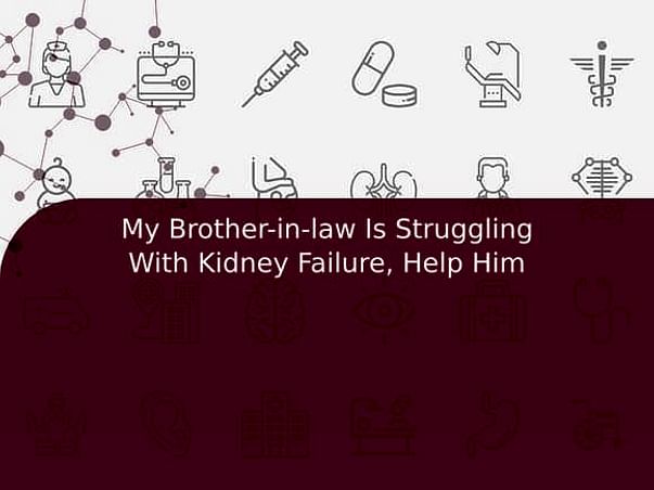 My Brother-in-law Is Struggling With Kidney Failure, Help Him