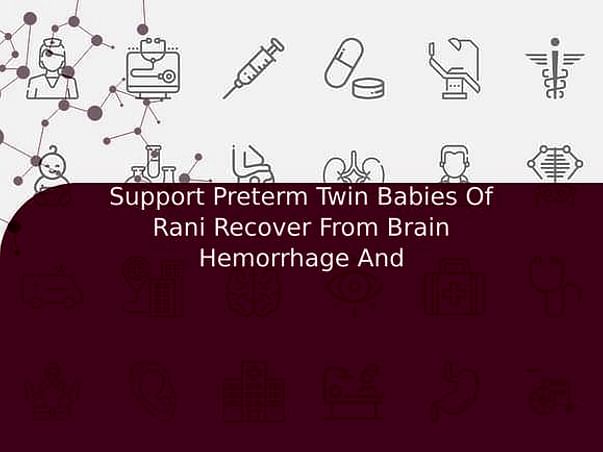 Support Preterm Twin Babies Of Rani Recover From Brain Hemorrhage And