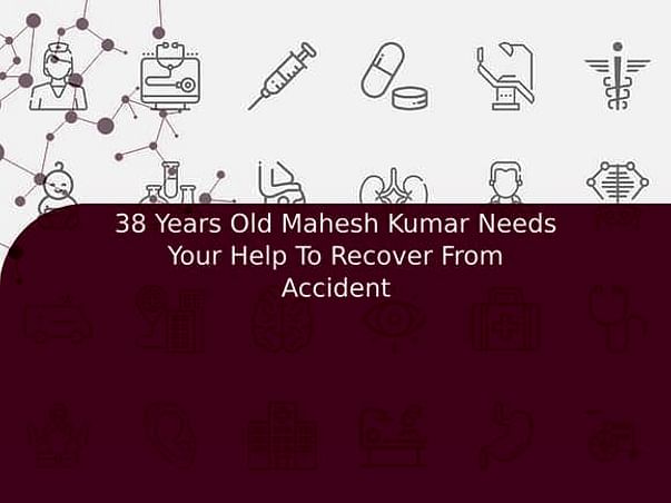 38 Years Old Mahesh Kumar Needs Your Help To Recover From Accident