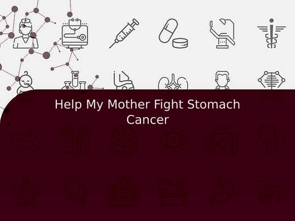 Help My Mother Fight Stomach Cancer