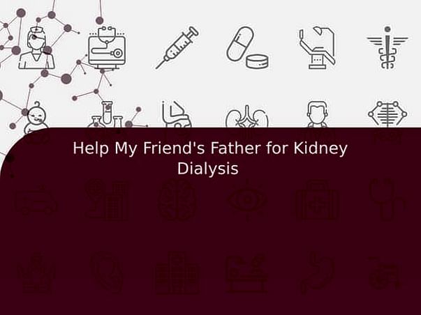 Help My Friend's Father for Kidney Dialysis