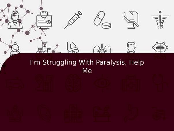 I’m Struggling With Paralysis, Help Me
