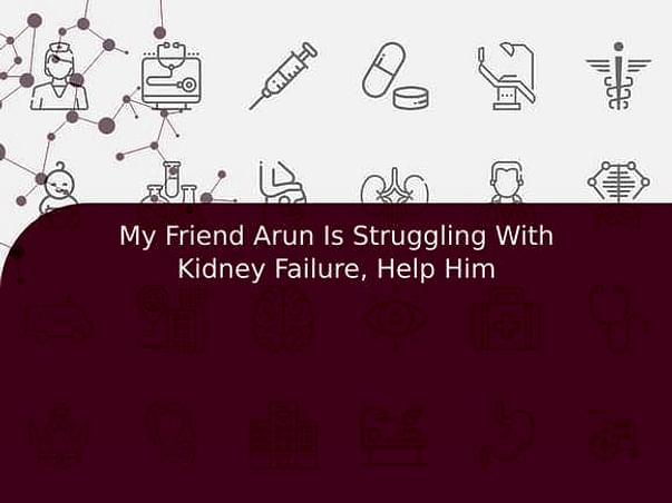 My Friend Arun Is Struggling With Kidney Failure, Help Him