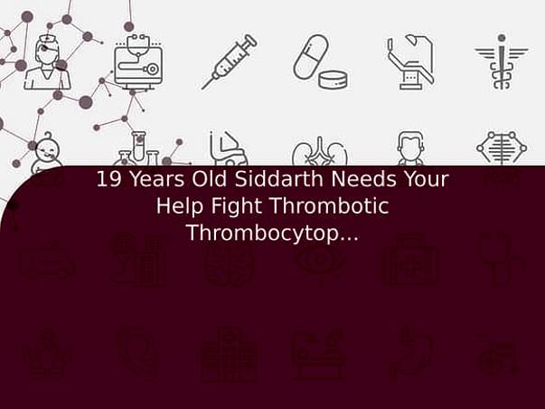 19 Years Old Siddarth Needs Your Help Fight Thrombotic Thrombocytopenic Purpura