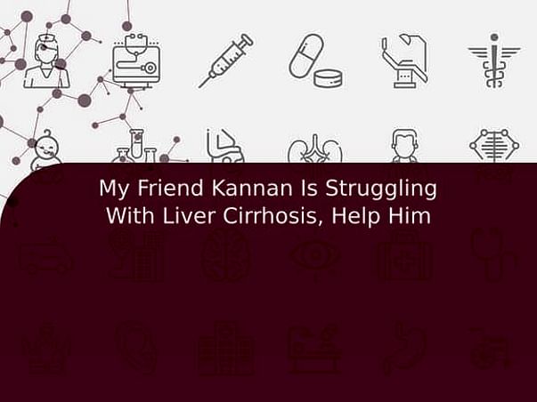 My Friend Kannan Is Struggling With Liver Cirrhosis, Help Him