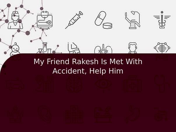 My Friend Rakesh Is Met With Accident, Help Him