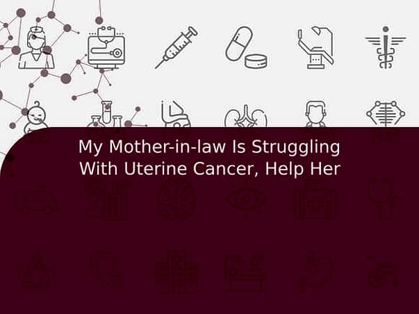 My Mother-in-law Is Struggling With Uterine Cancer, Help Her
