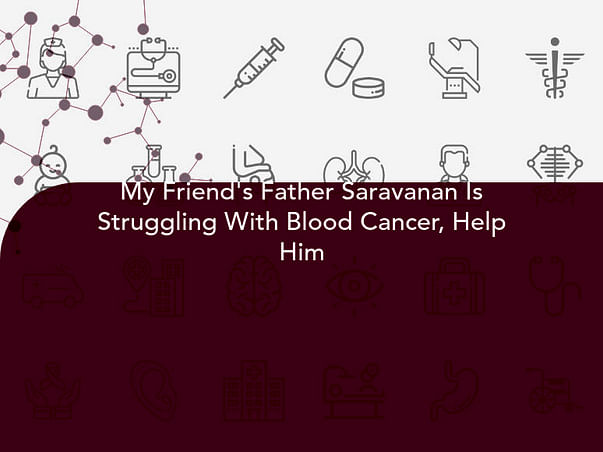 My Friend's Father Saravanan Is Struggling With Blood Cancer, Help Him