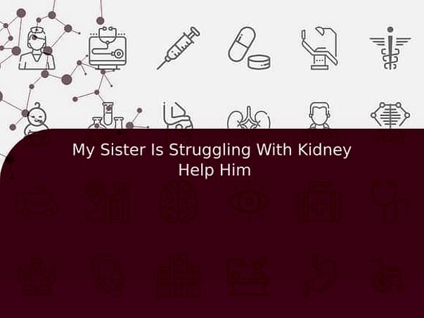 My Sister Is Struggling With Kidney Help Him