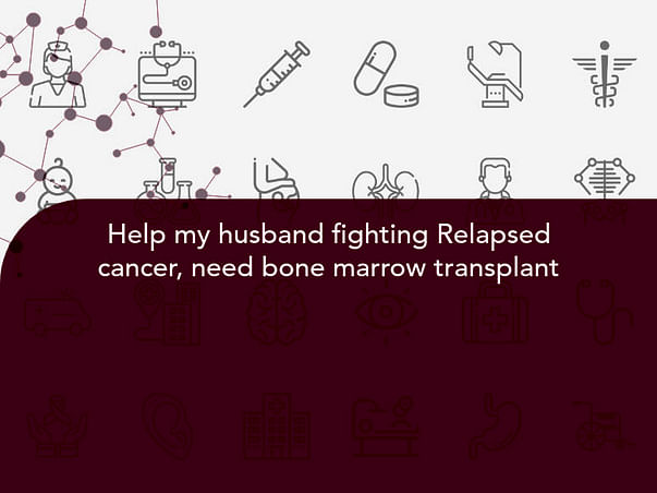 Help my husband fighting Relapsed cancer, need bone marrow transplant