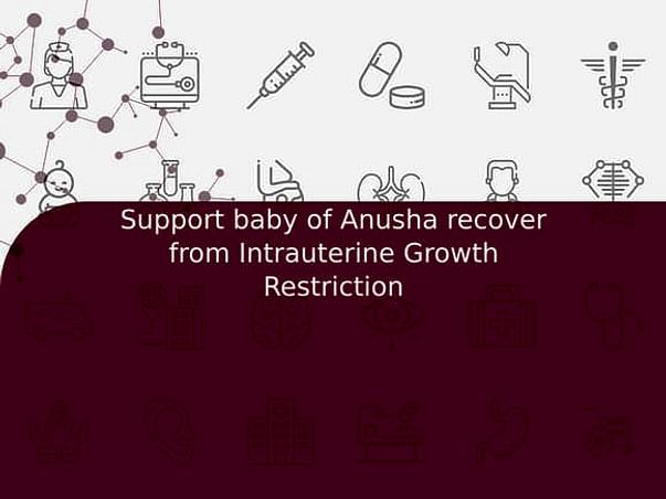 Support baby of Anusha recover from Intrauterine Growth Restriction