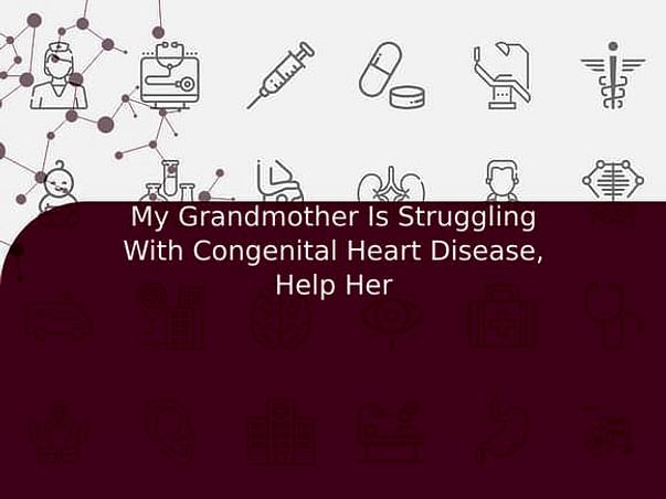 My Grandmother Is Struggling With Congenital Heart Disease, Help Her
