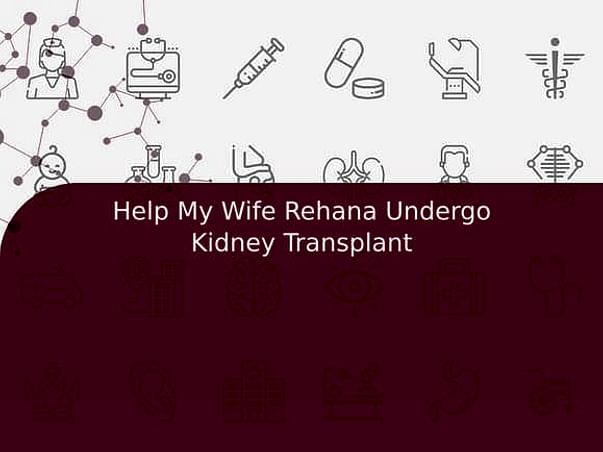 Help My Wife Rehana Undergo Kidney Transplant