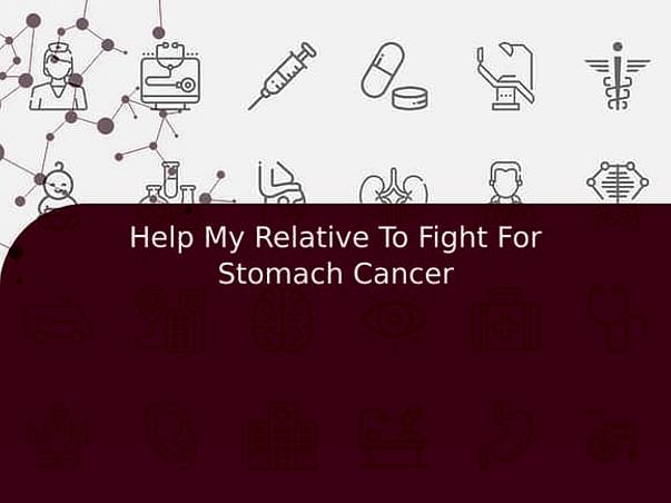 Help My Relative To Fight For Stomach Cancer