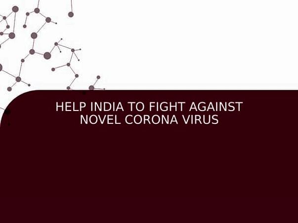 HELP INDIA TO FIGHT AGAINST NOVEL CORONA VIRUS