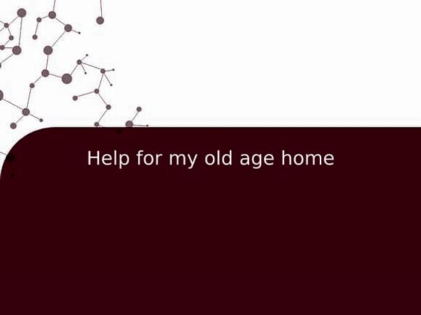 Help for my old age home