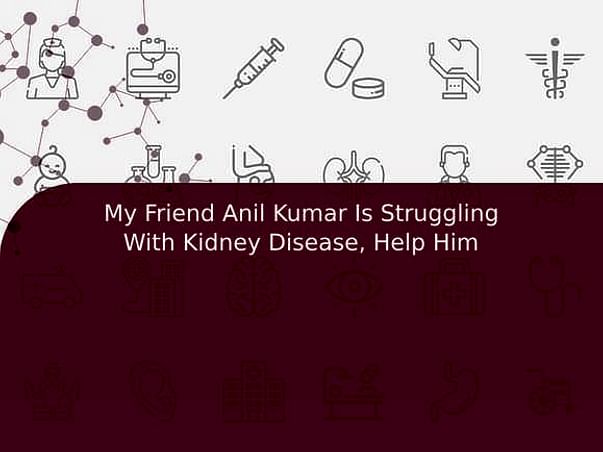 My Friend Anil Kumar Is Struggling With Kidney Disease, Help Him