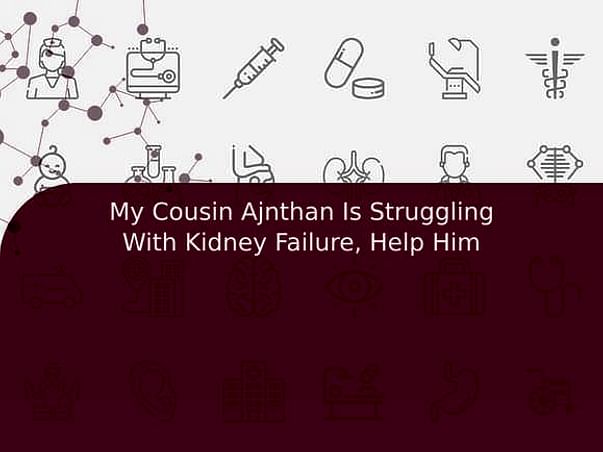 My Cousin Ajnthan Is Struggling With Kidney Failure, Help Him