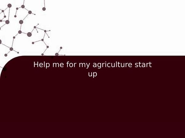 Help me for my agriculture start up