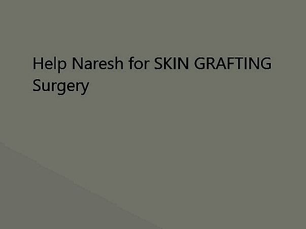 Help Naresh for SKIN GRAFTING Surgery