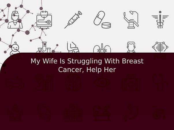 My Wife Is Struggling With Breast Cancer, Help Her