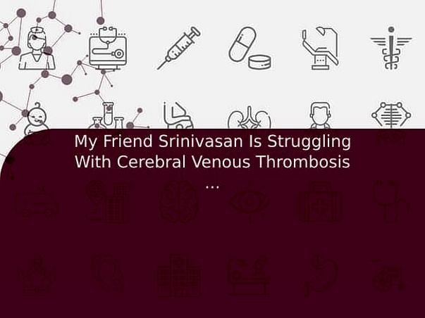 My Friend Srinivasan Is Struggling With Cerebral Venous Thrombosis (CVT), Help Him