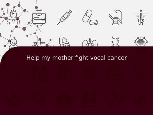 Help my mother fight vocal cancer