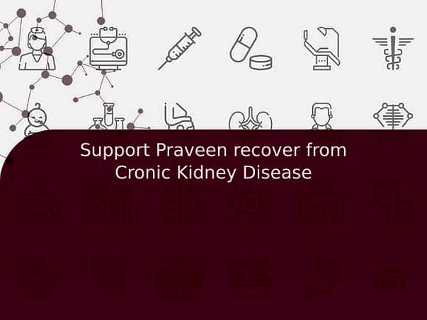 Support Praveen recover from Cronic Kidney Disease
