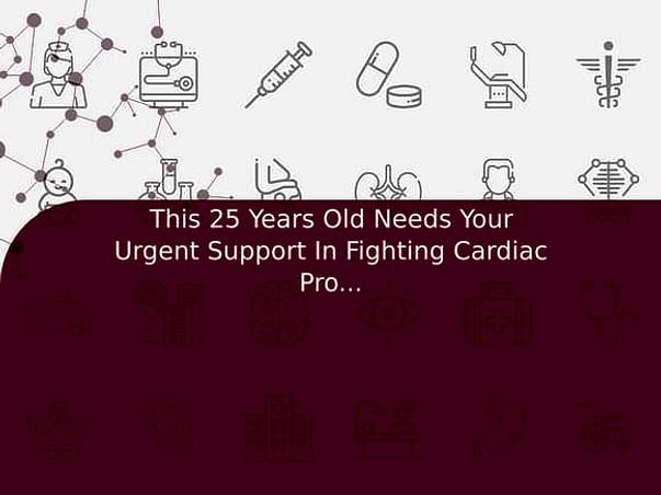 This 25 Years Old Needs Your Urgent Support In Fighting Cardiac Problem