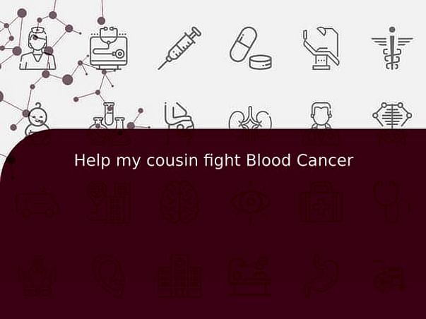 Help my cousin fight Blood Cancer