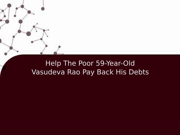 Help The Poor 59-Year-Old Vasudeva Rao Pay Back His Debts