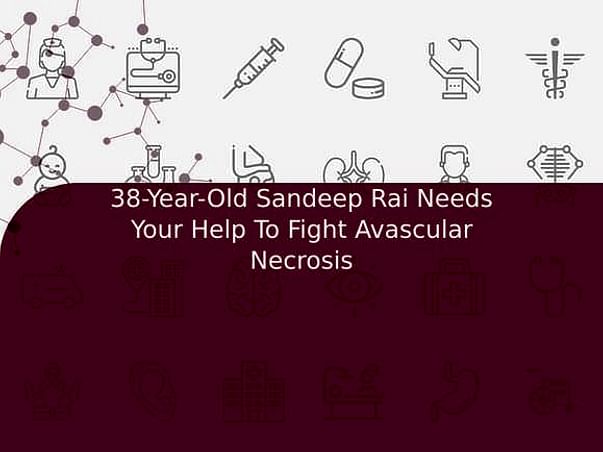 38-Year-Old Sandeep Rai Needs Your Help To Fight Avascular Necrosis