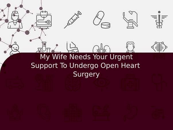 My Wife Needs Your Urgent Support To Undergo Open Heart Surgery