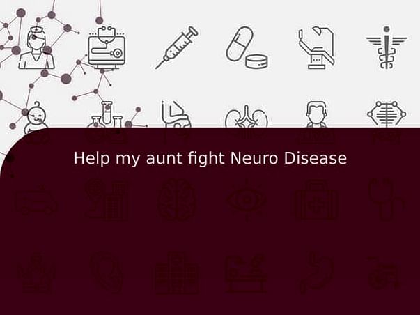 Help my aunt fight Neuro Disease