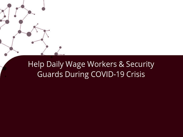 Help Daily Wage Workers & Security Guards During COVID-19 Crisis