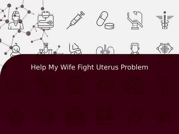 Help My Wife Fight Uterus Problem