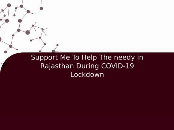 Support Me To Help The needy in Rajasthan During COVID-19 Lockdown