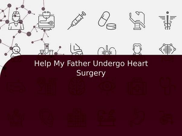 Help My Father Undergo Heart Surgery