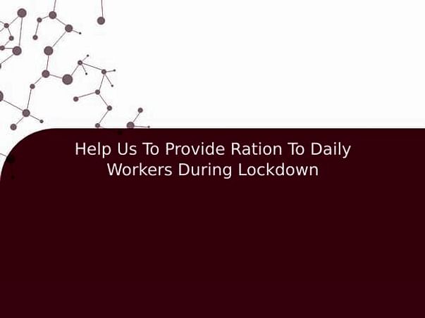 Help Us To Provide Ration To Daily Workers During Lockdown