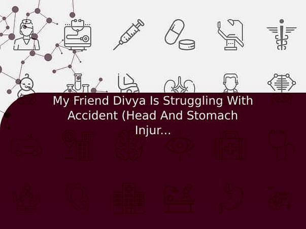 My Friend Divya Is Struggling With Accident (Head And Stomach Injury), Help Her