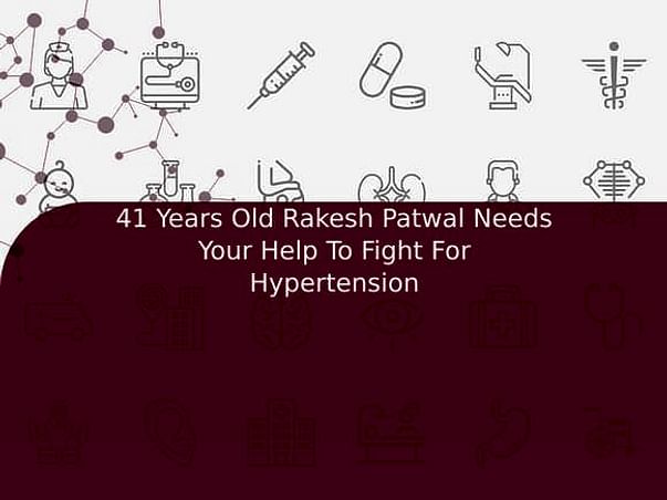 41 Years Old Rakesh Patwal Needs Your Help To Fight For Hypertension