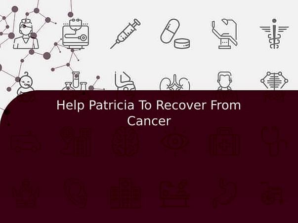 Help Patricia To Recover From Cancer
