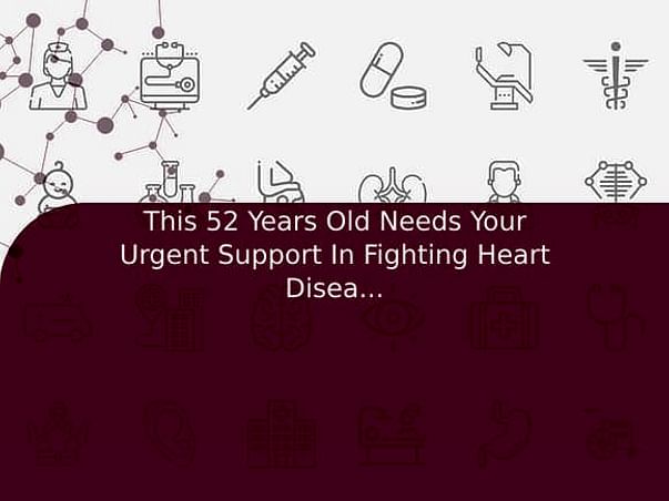 This 52 Years Old Needs Your Urgent Support In Fighting Heart Disease (Attack)