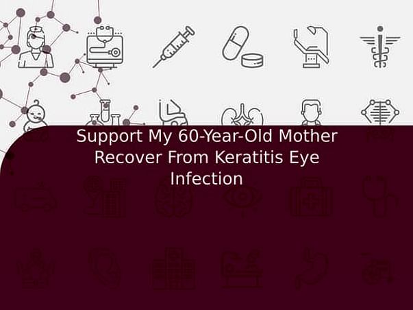 Support My 60-Year-Old Mother Recover From Keratitis Eye Infection