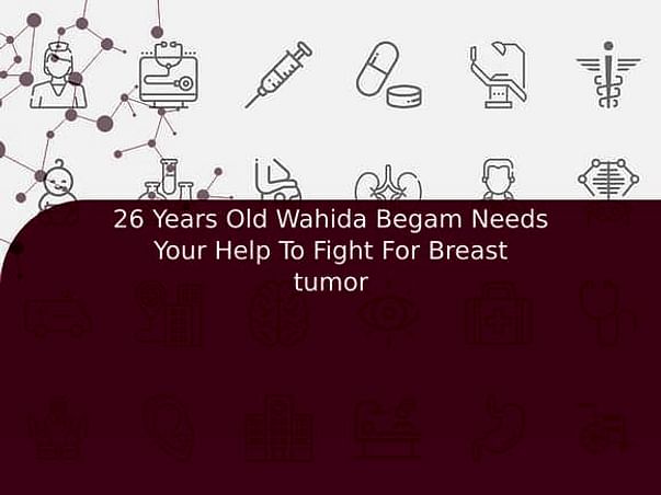 26 Years Old Wahida Begam Needs Your Help To Fight For Breast tumor
