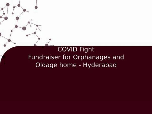 COVID Fight
Fundraiser for Orphanages and Oldage home - Hyderabad