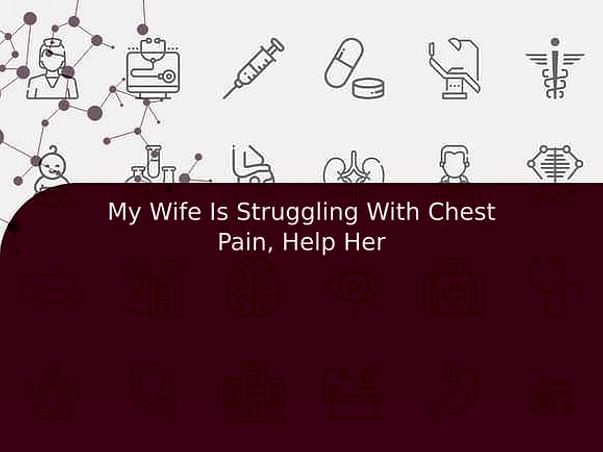 My Wife Is Struggling With Chest Pain, Help Her