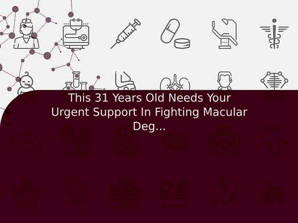 This 31 Years Old Needs Your Urgent Support In Fighting Macular Degeneration