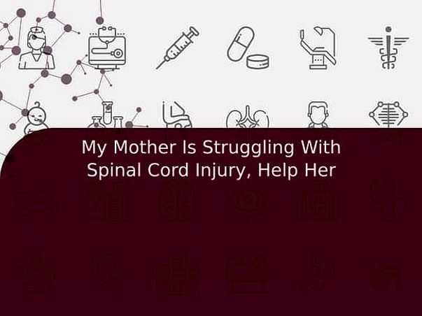 My Mother Is Struggling With Spinal Cord Injury, Help Her